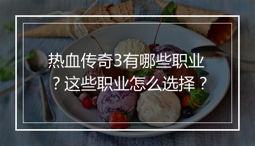 热血传奇3有哪些职业？这些职业怎么选择？