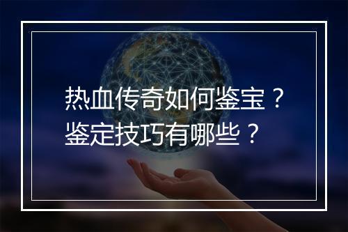 热血传奇如何鉴宝？鉴定技巧有哪些？