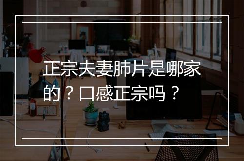 正宗夫妻肺片是哪家的？口感正宗吗？