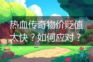 热血传奇物价贬值太快？如何应对？
