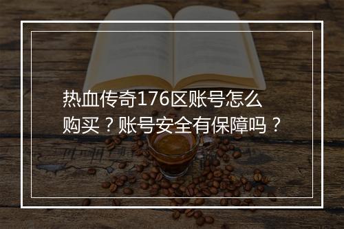 热血传奇176区账号怎么购买？账号安全有保障吗？