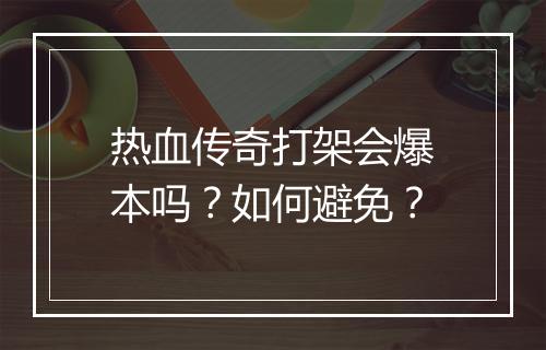 热血传奇打架会爆本吗？如何避免？