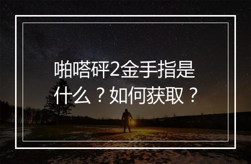 啪嗒砰2金手指是什么？如何获取？