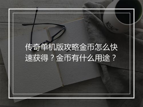 传奇单机版攻略金币怎么快速获得？金币有什么用途？