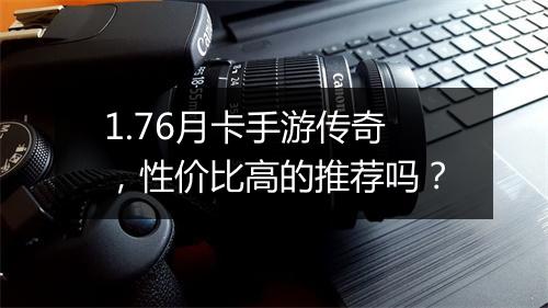 1.76月卡手游传奇，性价比高的推荐吗？