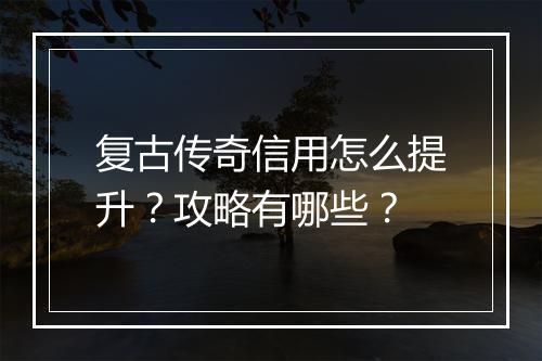 复古传奇信用怎么提升？攻略有哪些？