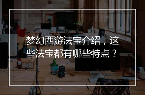 梦幻西游法宝介绍，这些法宝都有哪些特点？
