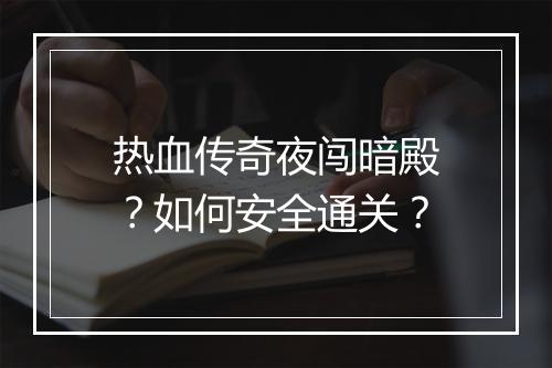 热血传奇夜闯暗殿？如何安全通关？
