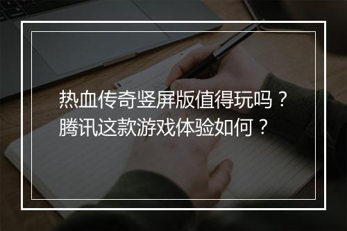 热血传奇竖屏版值得玩吗？腾讯这款游戏体验如何？