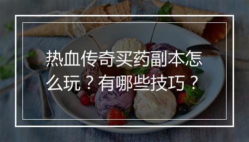 热血传奇买药副本怎么玩？有哪些技巧？