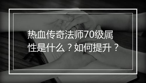 热血传奇法师70级属性是什么？如何提升？