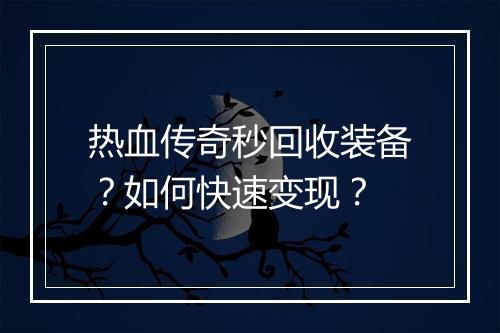 热血传奇秒回收装备？如何快速变现？