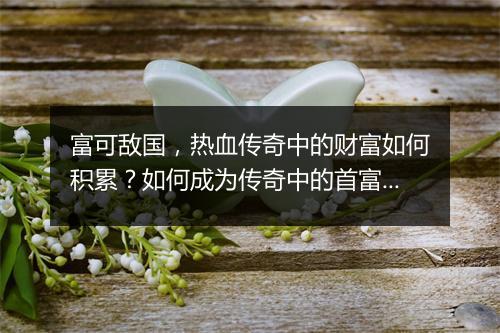 富可敌国，热血传奇中的财富如何积累？如何成为传奇中的首富？