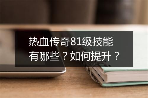 热血传奇81级技能有哪些？如何提升？