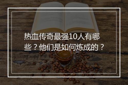 热血传奇最强10人有哪些？他们是如何炼成的？