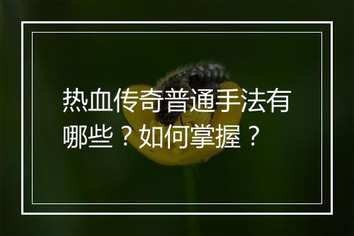 热血传奇普通手法有哪些？如何掌握？