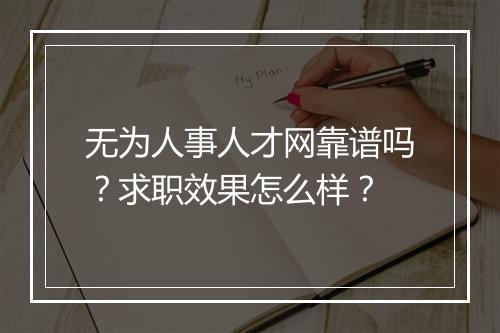 无为人事人才网靠谱吗？求职效果怎么样？