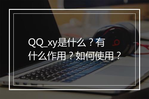 QQ_xy是什么？有什么作用？如何使用？