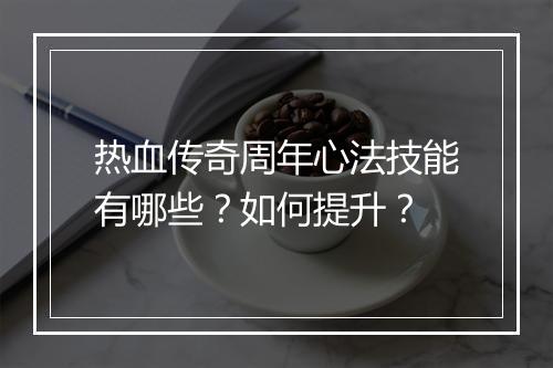 热血传奇周年心法技能有哪些？如何提升？