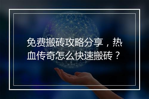 免费搬砖攻略分享，热血传奇怎么快速搬砖？