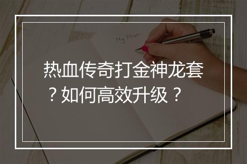 热血传奇打金神龙套？如何高效升级？