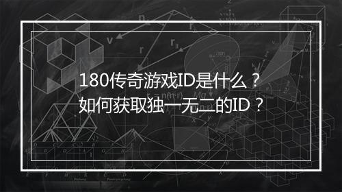 180传奇游戏ID是什么？如何获取独一无二的ID？