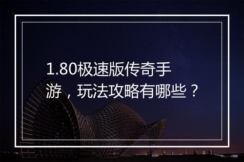 1.80极速版传奇手游，玩法攻略有哪些？