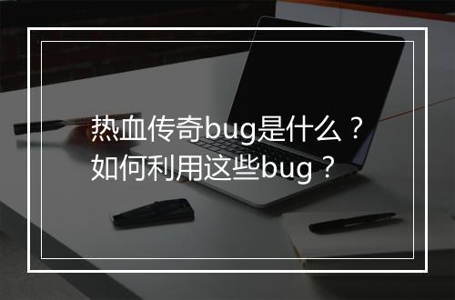 热血传奇bug是什么?如何利用这些bug?