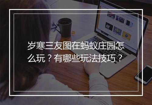岁寒三友图在蚂蚁庄园怎么玩？有哪些玩法技巧？