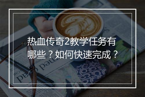热血传奇2教学任务有哪些？如何快速完成？