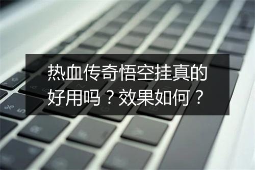 热血传奇悟空挂真的好用吗？效果如何？