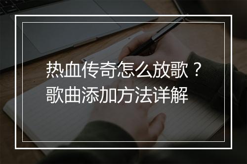 热血传奇怎么放歌？歌曲添加方法详解