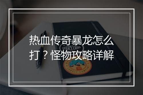热血传奇暴龙怎么打？怪物攻略详解