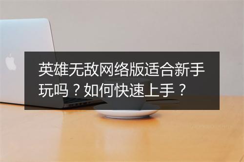 英雄无敌网络版适合新手玩吗？如何快速上手？