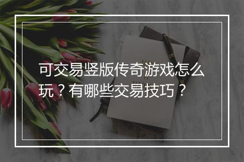 可交易竖版传奇游戏怎么玩？有哪些交易技巧？