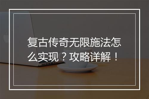 复古传奇无限施法怎么实现？攻略详解！