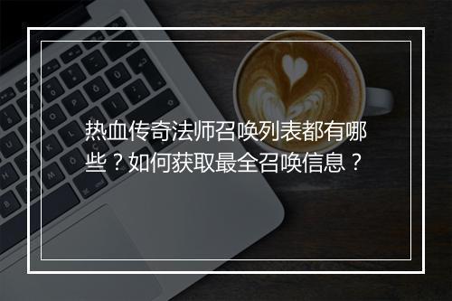 热血传奇法师召唤列表都有哪些？如何获取最全召唤信息？