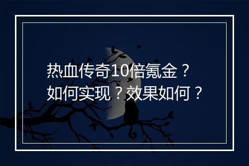 热血传奇10倍氪金？如何实现？效果如何？