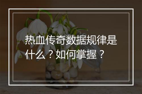 热血传奇数据规律是什么？如何掌握？