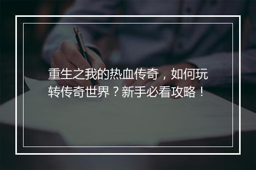 重生之我的热血传奇，如何玩转传奇世界？新手必看攻略！