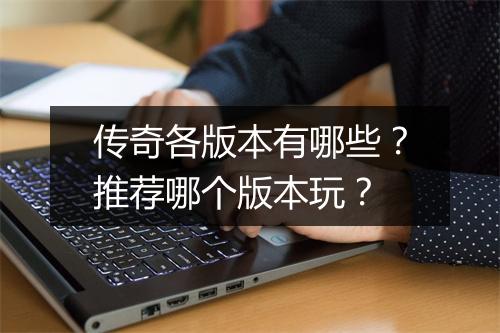 传奇各版本有哪些？推荐哪个版本玩？