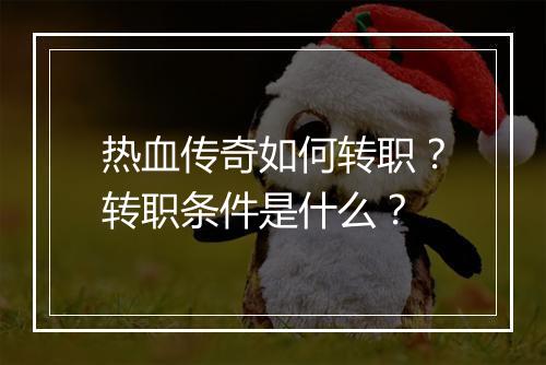 热血传奇如何转职？转职条件是什么？