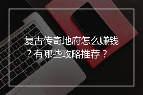 复古传奇地府怎么赚钱？有哪些攻略推荐？