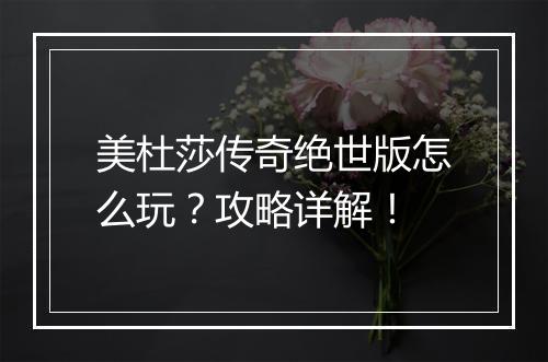 美杜莎传奇绝世版怎么玩？攻略详解！