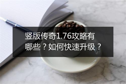 竖版传奇1.76攻略有哪些？如何快速升级？