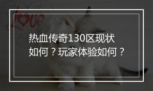 热血传奇130区现状如何？玩家体验如何？