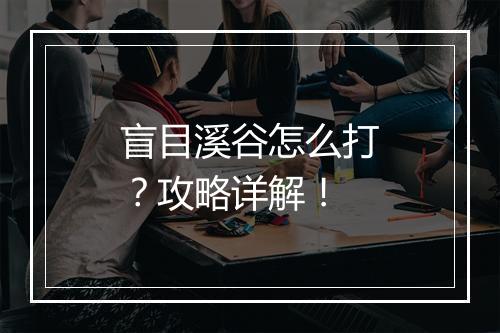 盲目溪谷怎么打？攻略详解！