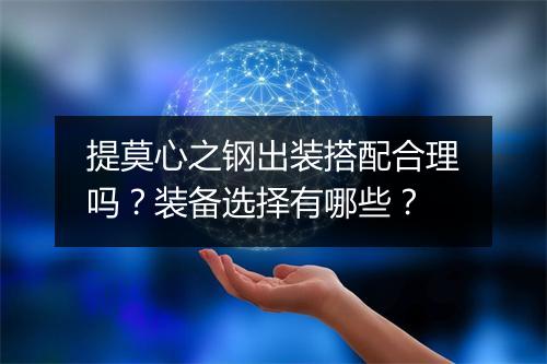 提莫心之钢出装搭配合理吗？装备选择有哪些？