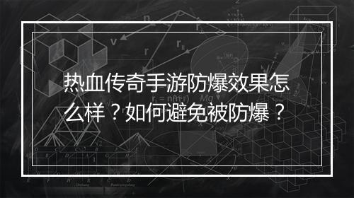 热血传奇手游防爆效果怎么样？如何避免被防爆？