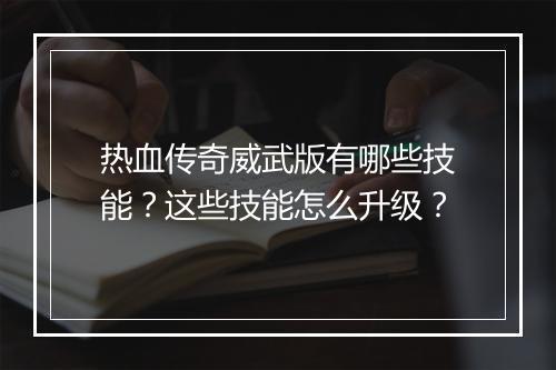 热血传奇威武版有哪些技能？这些技能怎么升级？